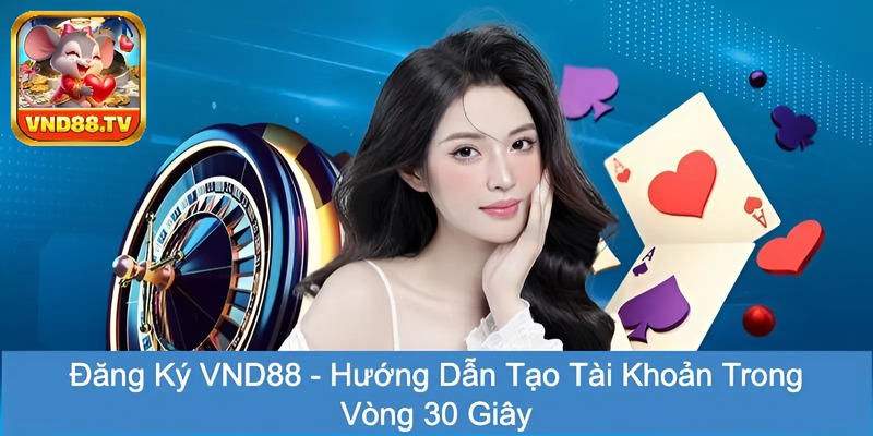 Đăng Ký VND88 - Hướng Dẫn Tạo Tài Khoản Trong Vòng 30 Giây