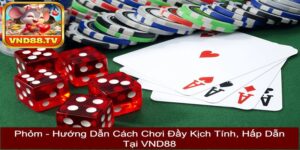 Phỏm - Hướng Dẫn Cách Chơi Đầy Kịch Tính, Hấp Dẫn Tại VND88